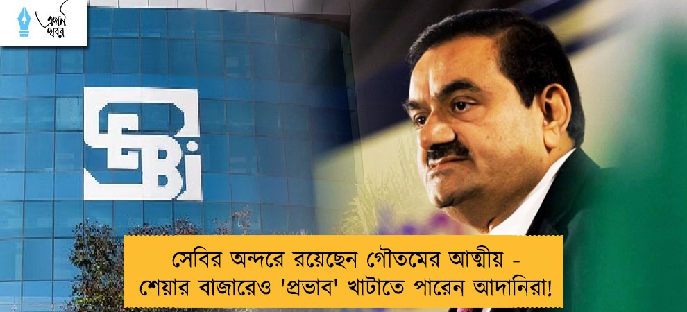 সেবির অন্দরে রয়েছেন গৌতমের আত্মীয় - শেয়ার বাজারেও 'প্রভাব' খাটাতে পারেন আদানিরা!