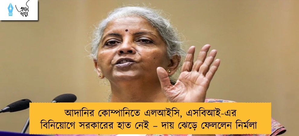 আদানির কোম্পানিতে এলআইসি, এসবিআই-এর বিনিয়োগে সরকারের হাত নেই – দায় ঝেড়ে ফেললেন নির্মলা