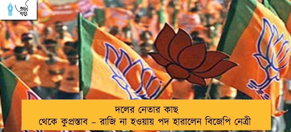 দলের নেতার কাছ থেকে কুপ্রস্তাব – রাজি না হওয়ায় পদ হারালেন বিজেপি নেত্রী
