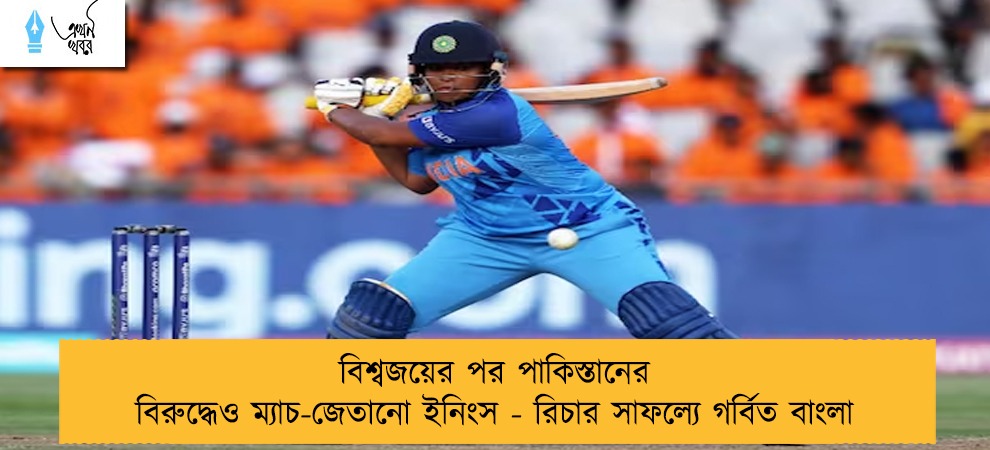 বিশ্বজয়ের পর পাকিস্তানের বিরুদ্ধেও ম্যাচ-জেতানো ইনিংস - রিচার সাফল্যে গর্বিত বাংলা