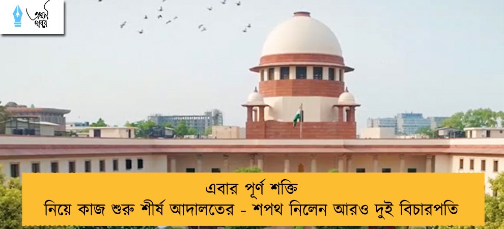 এবার পূর্ণ শক্তি নিয়ে কাজ শুরু শীর্ষ আদালতের - শপথ নিলেন আরও দুই বিচারপতি