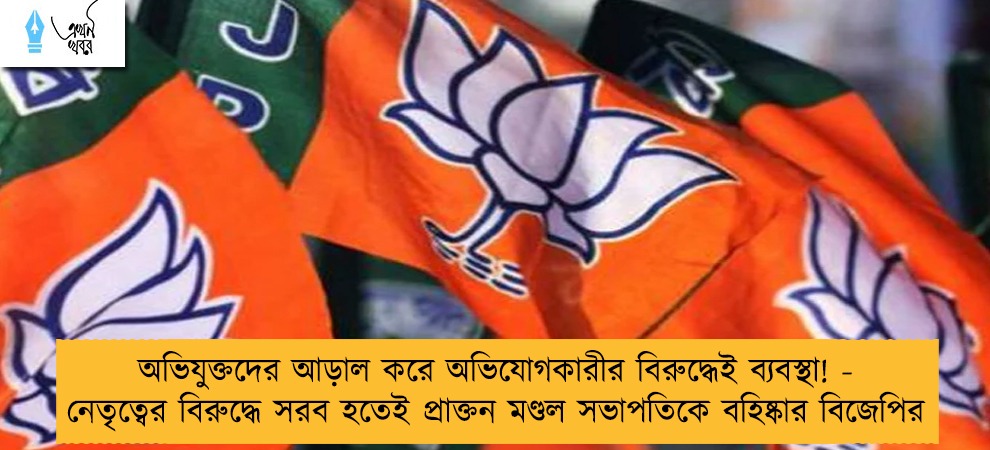 অভিযুক্তদের আড়াল করে অভিযোগকারীর বিরুদ্ধেই ব্যবস্থা! - নেতৃত্বের বিরুদ্ধে সরব হতেই প্রাক্তন মণ্ডল সভাপতিকে বহিষ্কার বিজেপির