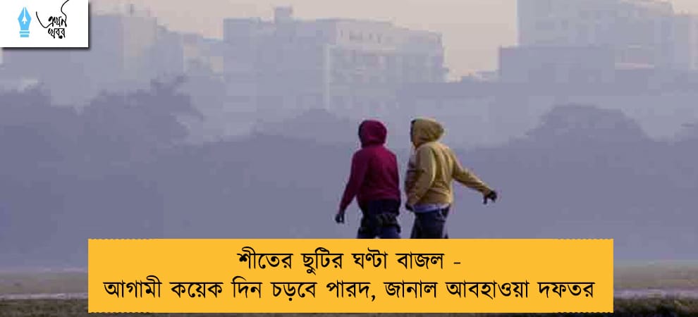শীতের ছুটির ঘণ্টা বাজল - আগামী কয়েক দিন চড়বে পারদ, জানাল আবহাওয়া দফতর
