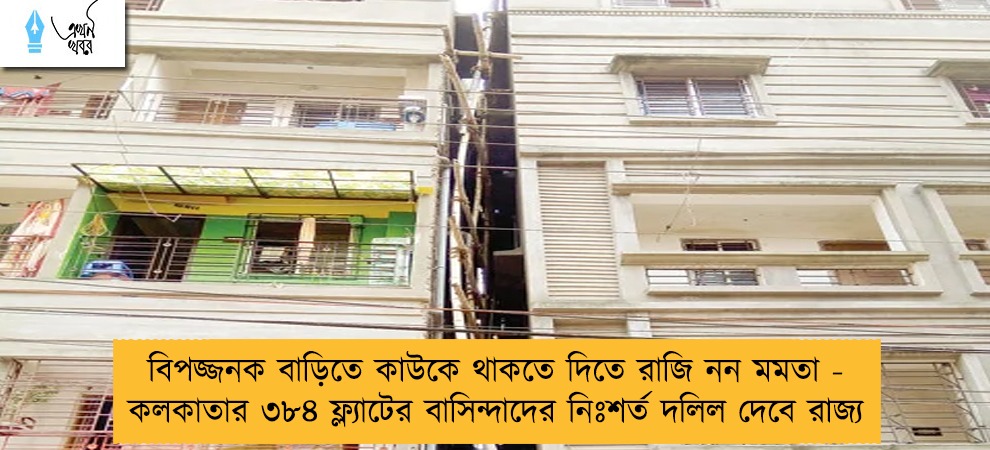 বিপজ্জনক বাড়িতে কাউকে থাকতে দিতে রাজি নন মমতা - কলকাতার ৩৮৪ ফ্ল্যাটের বাসিন্দাদের নিঃশর্ত দলিল দেবে রাজ্য