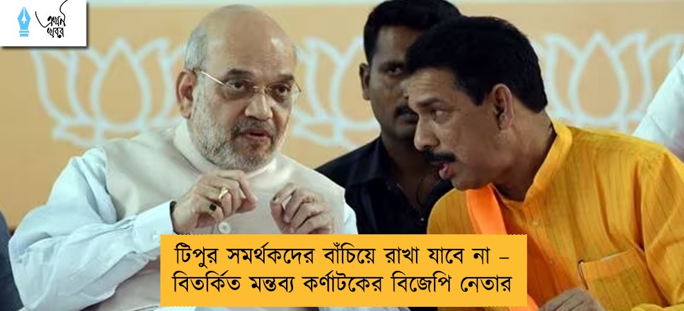 টিপুর সমর্থকদের বাঁচিয়ে রাখা যাবে না – বিতর্কিত মন্তব্য কর্ণাটকের বিজেপি নেতার