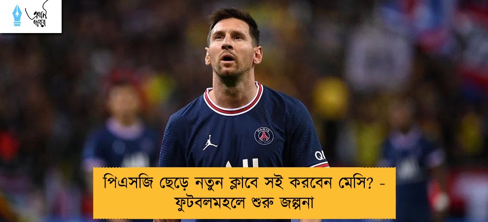 পিএসজি ছেড়ে নতুন ক্লাবে সই করবেন মেসি? - ফুটবলমহলে শুরু জল্পনা