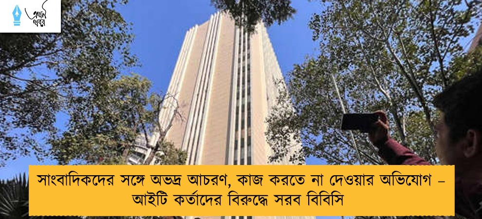 সাংবাদিকদের সঙ্গে অভদ্র আচরণ, কাজ করতে না দেওয়ার অভিযোগ – আইটি কর্তাদের বিরুদ্ধে সরব বিবিসি