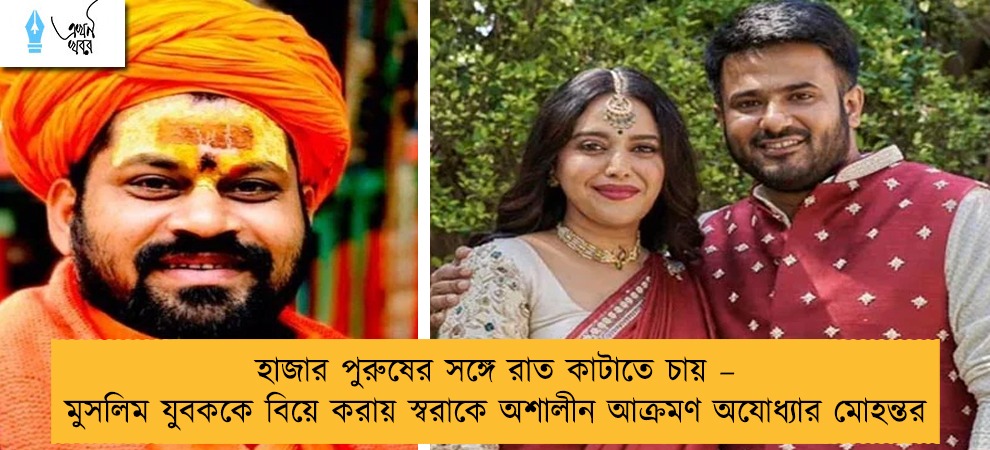 হাজার পুরুষের সঙ্গে রাত কাটাতে চায় – মুসলিম যুবককে বিয়ে করায় স্বরাকে অশালীন আক্রমণ অযোধ্যার মোহন্তর