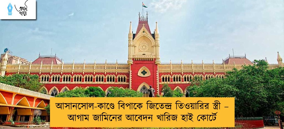 আসানসোল-কাণ্ডে বিপাকে জিতেন্দ্র তিওয়ারির স্ত্রী – আগাম জামিনের আবেদন খারিজ হাই কোর্টে