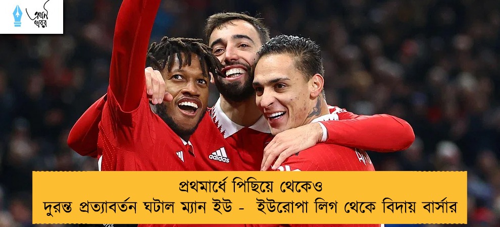 প্রথমার্ধে পিছিয়ে থেকেও দুরন্ত প্রত্যাবর্তন ঘটাল ম্যান ইউ -  ইউরোপা লিগ থেকে বিদায় বার্সার