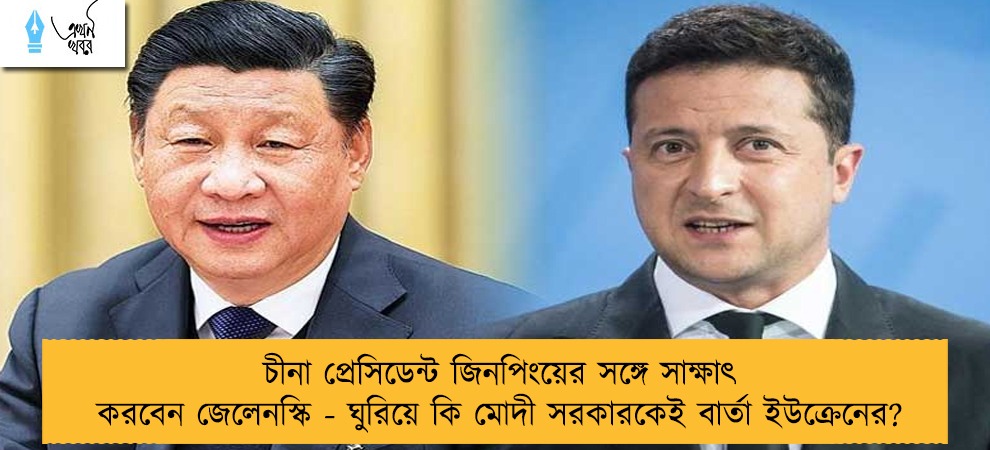 চীনা প্রেসিডেন্ট জিনপিংয়ের সঙ্গে সাক্ষাৎ করবেন জেলেনস্কি - ঘুরিয়ে কি মোদী সরকারকেই বার্তা ইউক্রেনের?