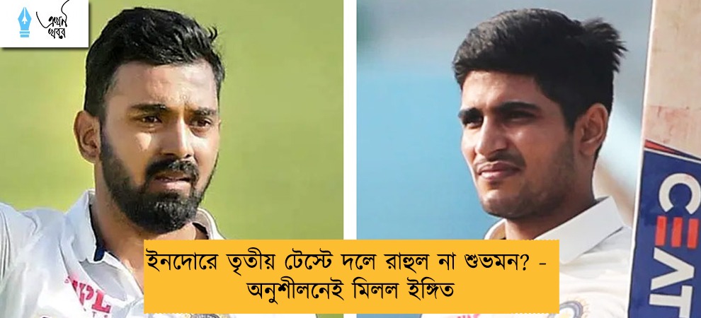 ইনদোরে তৃতীয় টেস্টে দলে রাহুল না শুভমন? - অনুশীলনেই মিলল ইঙ্গিত