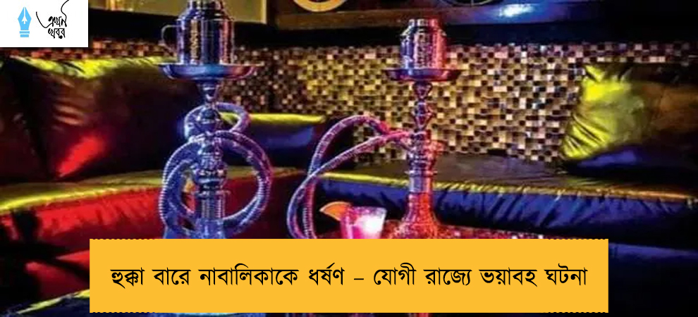 হুক্কা বারে নাবালিকাকে ধর্ষণ – যোগী রাজ্যে ভয়াবহ ঘটনা