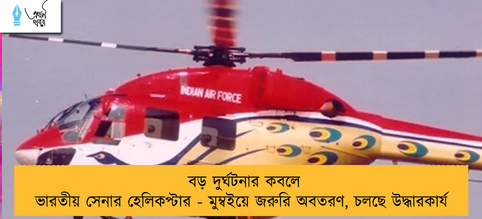 বড় দুর্ঘটনার কবলে ভারতীয় সেনার হেলিকপ্টার - মুম্বইয়ে জরুরি অবতরণ, চলছে উদ্ধারকার্য