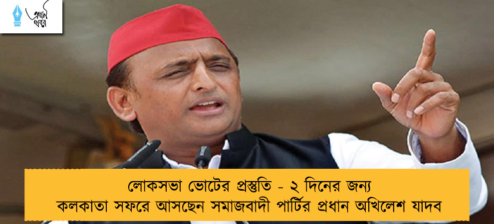 লোকসভা ভোটের প্রস্তুতি - ২ দিনের জন্য কলকাতা সফরে আসছেন সমাজবাদী পার্টির প্রধান অখিলেশ যাদব