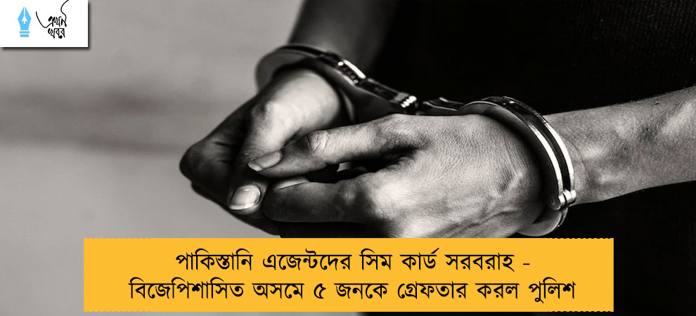পাকিস্তানি এজেন্টদের সিম কার্ড সরবরাহ - বিজেপিশাসিত অসমে ৫ জনকে গ্রেফতার করল পুলিশ