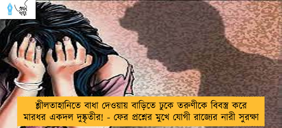 শ্লীলতাহানিতে বাধা দেওয়ায় বাড়িতে ঢুকে তরুণীকে বিবস্ত্র করে মারধর একদল দুষ্কৃতীর! - ফের প্রশ্নের মুখে যোগী রাজ্যের নারী সুরক্ষা