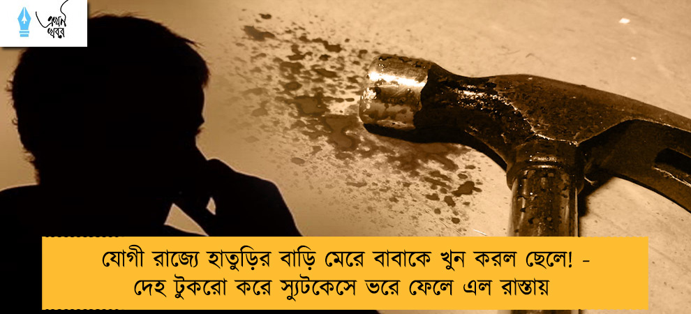যোগী রাজ্যে হাতুড়ির বাড়ি মেরে বাবাকে খুন করল ছেলে! - দেহ টুকরো করে স্যুটকেসে ভরে ফেলে এল রাস্তায়