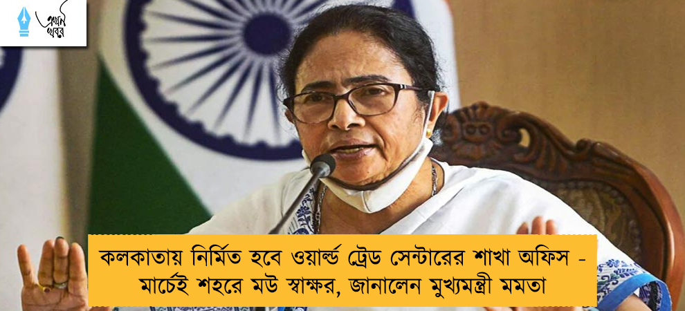 কলকাতায় নির্মিত হবে ওয়ার্ল্ড ট্রেড সেন্টারের শাখা অফিস - মার্চেই শহরে মউ স্বাক্ষর, জানালেন মুখ্যমন্ত্রী মমতা