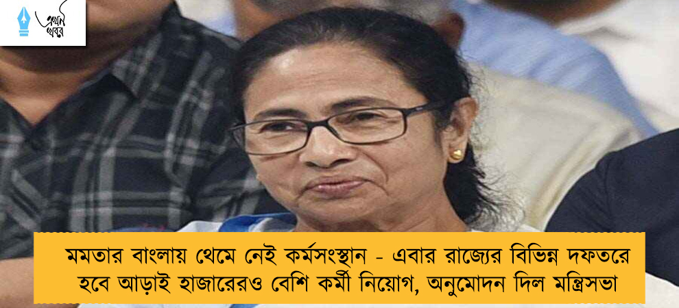 মমতার বাংলায় থেমে নেই কর্মসংস্থান - এবার রাজ্যের বিভিন্ন দফতরে হবে আড়াই হাজারেরও বেশি কর্মী নিয়োগ, অনুমোদন দিল মন্ত্রিসভা