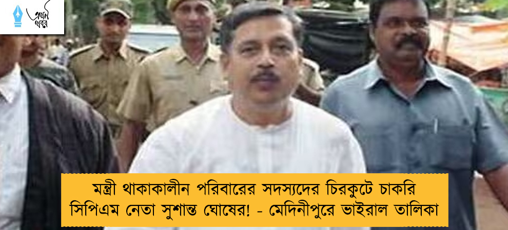 মন্ত্রী থাকাকালীন পরিবারের সদস্যদের চিরকুটে চাকরি সিপিএম নেতা সুশান্ত ঘোষের!‌ - মেদিনীপুরে ভাইরাল তালিকা
