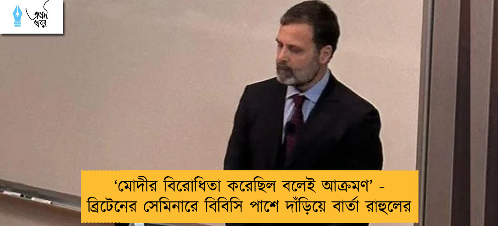 ‘মোদীর বিরোধিতা করেছিল বলেই আক্রমণ’ - ব্রিটেনের সেমিনারে বিবিসি পাশে দাঁড়িয়ে বার্তা রাহুলের