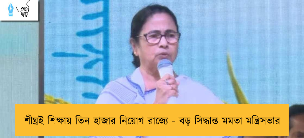 শীঘ্রই শিক্ষায় তিন হাজার নিয়োগ রাজ্যে - বড় সিদ্ধান্ত মমতা মন্ত্রিসভার