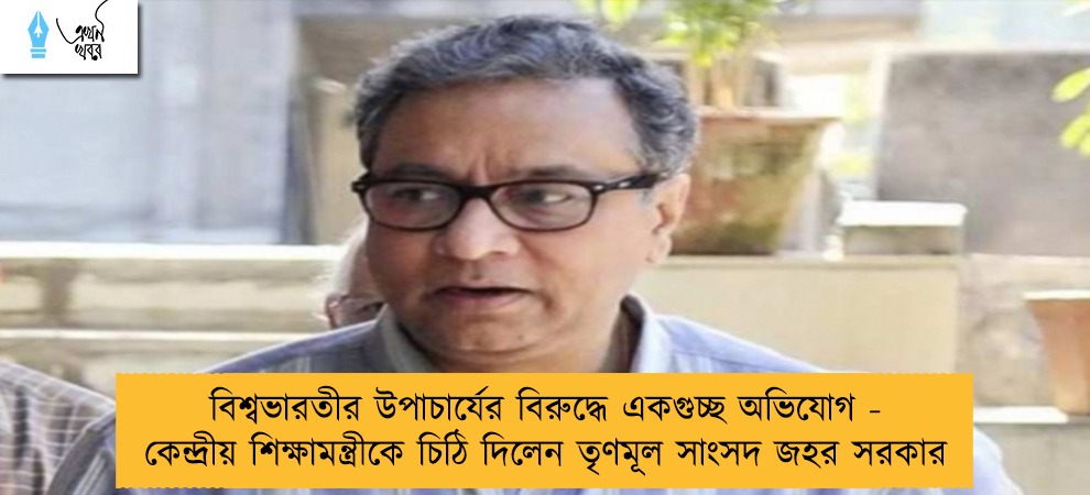 বিশ্বভারতীর উপাচার্যের বিরুদ্ধে একগুচ্ছ অভিযোগ - কেন্দ্রীয় শিক্ষামন্ত্রীকে চিঠি দিলেন তৃণমূল সাংসদ জহর সরকার