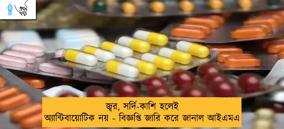 জ্বর, সর্দি-কাশি হলেই অ্যান্টিবায়োটিক নয় - বিজ্ঞপ্তি জারি করে জানাল আইএমএ