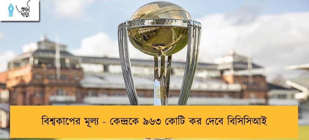 বিশ্বকাপের মূল্য - কেন্দ্রকে ৯৬৩ কোটি কর দেবে বিসিসিআই