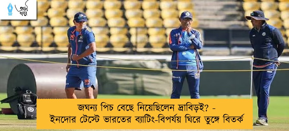 জঘন্য পিচ বেছে নিয়েছিলেন দ্রাবিড়ই? - ইনদোর টেস্টে ভারতের ব্যাটিং-বিপর্যয় ঘিরে তুঙ্গে বিতর্ক