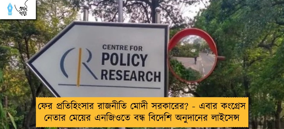 ফের প্রতিহিংসার রাজনীতি মোদী সরকারের? - এবার কংগ্রেস নেতার মেয়ের এনজিওতে বন্ধ বিদেশি অনুদানের লাইসেন্স