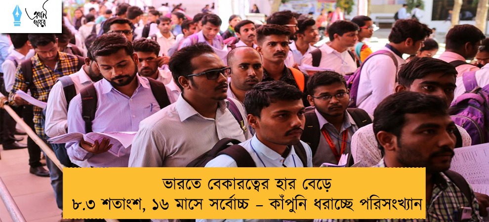 ভারতে বেকারত্বের হার বেড়ে ৮.৩ শতাংশ, ১৬ মাসে সর্বোচ্চ – কাঁপুনি ধরাচ্ছে পরিসংখ্যান
