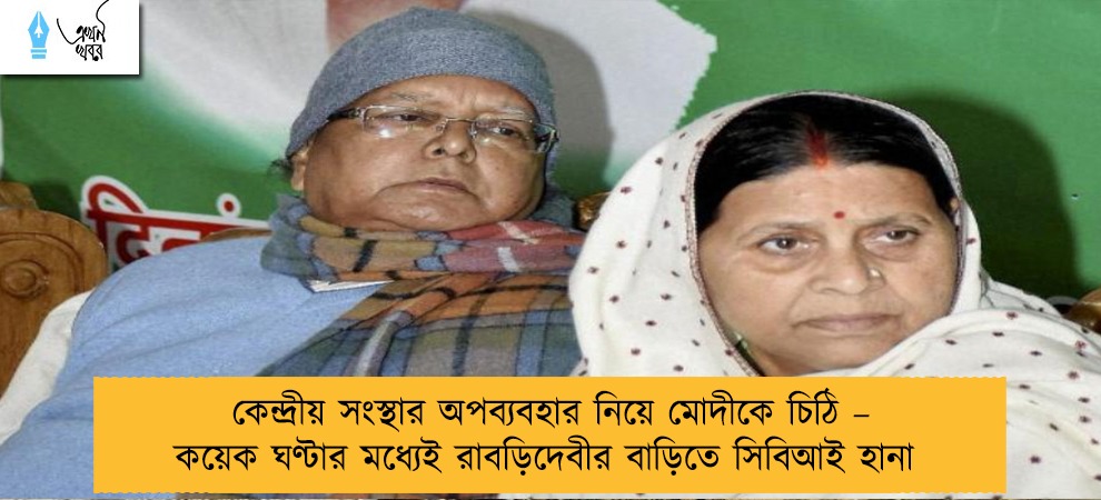 কেন্দ্রীয় সংস্থার অপব্যবহার নিয়ে মোদীকে চিঠি – কয়েক ঘণ্টার মধ্যেই রাবড়িদেবীর বাড়িতে সিবিআই হানা