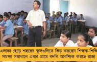 গ্রামীণ এলাকা ছেড়ে শহরের স্কুলগুলিতে ভিড় করছেন শিক্ষক-শিক্ষিকারা - সমস্যা সমাধানে এবার গ্রামে বদলি আবশ্যিক করছে রাজ্য
