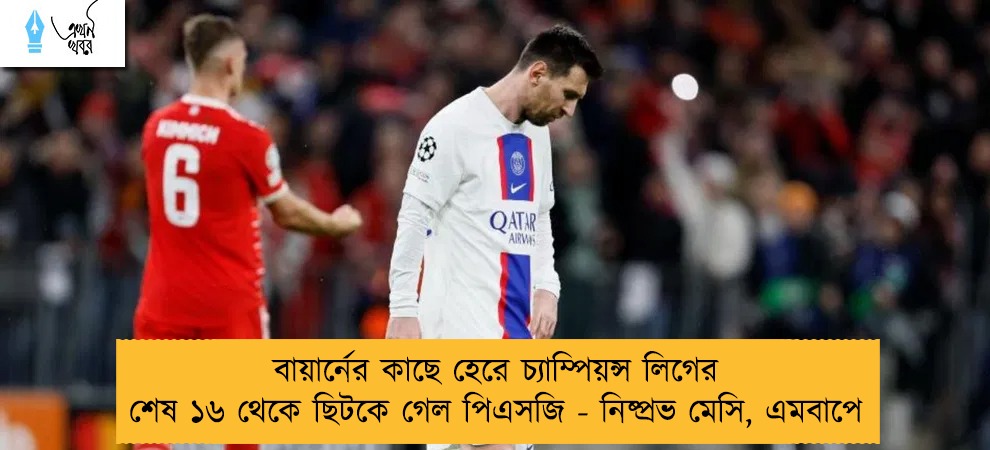 বায়ার্নের কাছে হেরে চ্যাম্পিয়ন্স লিগের শেষ ১৬ থেকে ছিটকে গেল পিএসজি - নিষ্প্রভ মেসি, এমবাপে