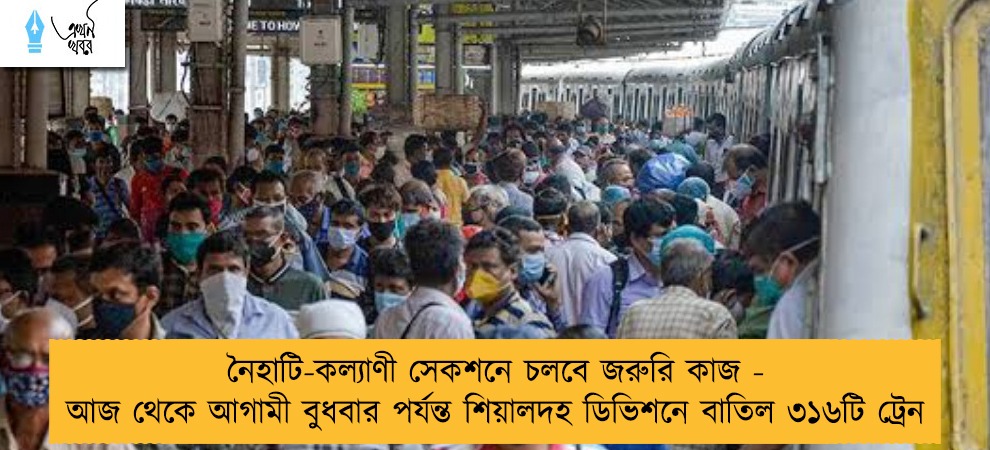 নৈহাটি-কল্যাণী সেকশনে চলবে জরুরি কাজ - আজ থেকে আগামী বুধবার পর্যন্ত শিয়ালদহ ডিভিশনে বাতিল ৩১৬টি ট্রেন