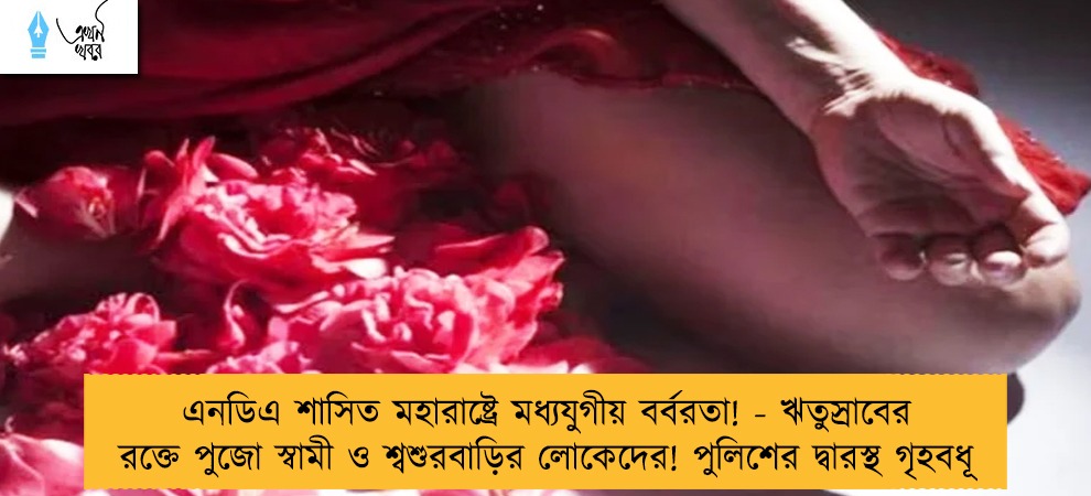 এনডিএ শাসিত মহারাষ্ট্রে মধ্যযুগীয় বর্বরতা! - ঋতুস্রাবের রক্তে পুজো স্বামী ও শ্বশুরবাড়ির লোকেদের! পুলিশের দ্বারস্থ গৃহবধূ