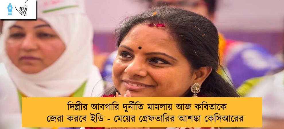 দিল্লীর আবগারি দুর্নীতি মামলায় আজ কবিতাকে জেরা করবে ইডি - মেয়ের গ্রেফতারির আশঙ্কা কেসিআরের