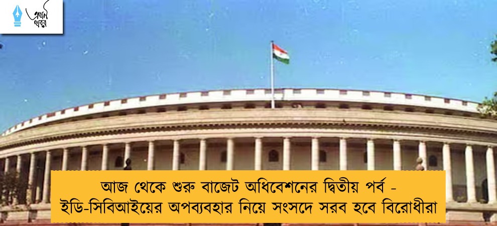 আজ থেকে শুরু বাজেট অধিবেশনের দ্বিতীয় পর্ব - ইডি-সিবিআইয়ের অপব্যবহার নিয়ে সংসদে সরব হবে বিরোধীরা