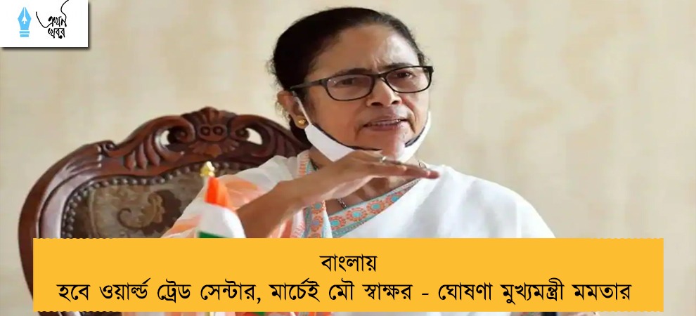 বাংলায় হবে ওয়ার্ল্ড ট্রেড সেন্টার, মার্চেই মৌ স্বাক্ষর - ঘোষণা মুখ্যমন্ত্রী মমতার
