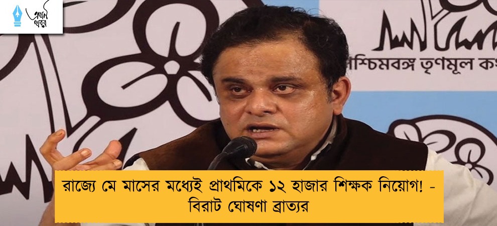 রাজ্যে মে মাসের মধ্যেই প্রাথমিকে ১২ হাজার শিক্ষক নিয়োগ! - বিরাট ঘোষণা ব্রাত্যর