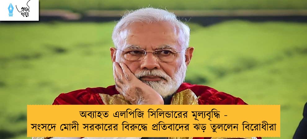 অব্যাহত এলপিজি সিলিন্ডারের মূল্যবৃদ্ধি - সংসদে মোদী সরকারের বিরুদ্ধে প্রতিবাদের ঝড় তুললেন বিরোধীরা