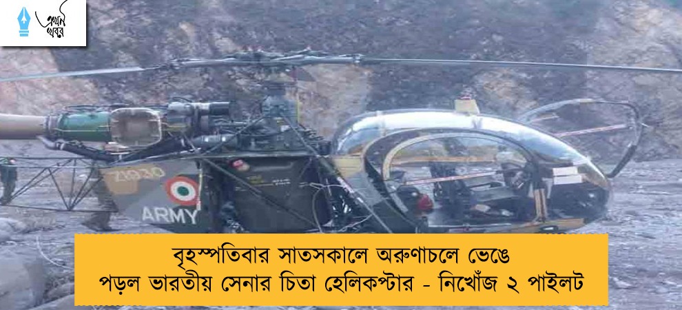 বৃহস্পতিবার সাতসকালে অরুণাচলে ভেঙে পড়ল ভারতীয় সেনার চিতা হেলিকপ্টার - নিখোঁজ ২ পাইলট