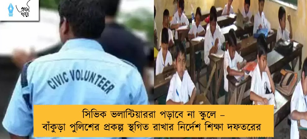 সিভিক ভলান্টিয়াররা পড়াবে না স্কুলে – বাঁকুড়া পুলিশের প্রকল্প স্থগিত রাখার নির্দেশ শিক্ষা দফতরের