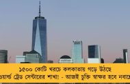 ১৫০০ কোটি খরচে কলকাতায় গড়ে উঠছে ওয়ার্ল্ড ট্রেড সেন্টারের শাখা! - আজই চুক্তি স্বাক্ষর হবে নবান্নে