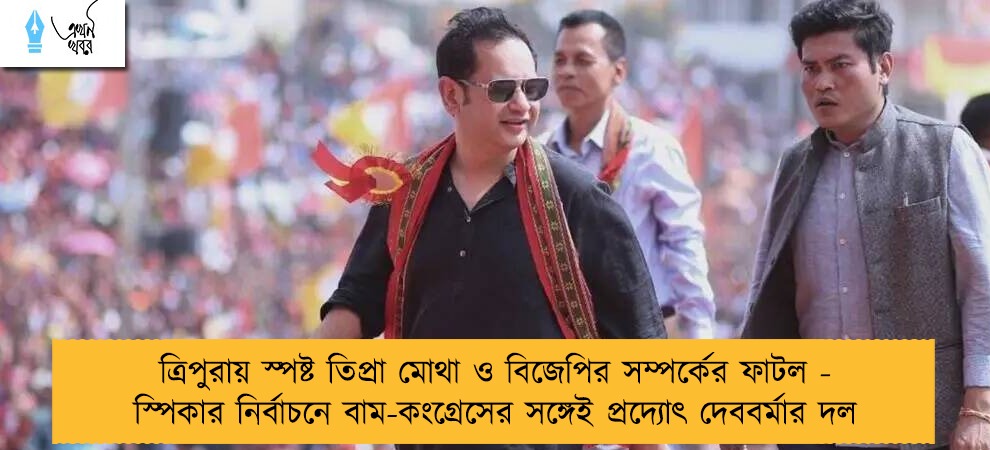 ত্রিপুরায় স্পষ্ট তিপ্রা মোথা ও বিজেপির সম্পর্কের ফাটল - স্পিকার নির্বাচনে বাম-কংগ্রেসের সঙ্গেই প্রদ্যোৎ দেববর্মার দল