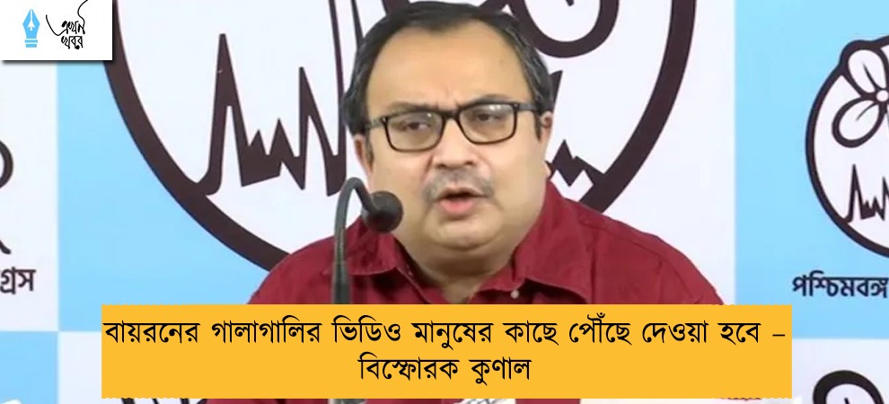 বায়রনের গালাগালির ভিডিও মানুষের কাছে পৌঁছে দেওয়া হবে – বিস্ফোরক কুণাল
