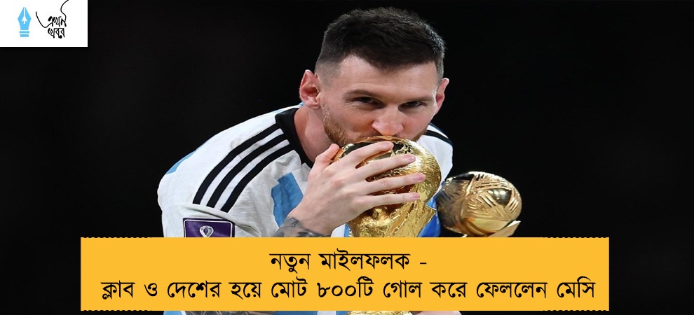 নতুন মাইলফলক - ক্লাব ও দেশের হয়ে মোট ৮০০টি গোল করে ফেললেন মেসি