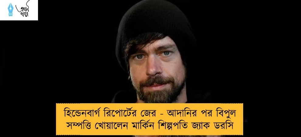 হিন্ডেনবার্গ রিপোর্টের জের - আদানির পর বিপুল সম্পত্তি খোয়ালেন মার্কিন শিল্পপতি জ্যাক ডরসি